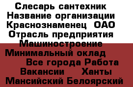 Слесарь-сантехник › Название организации ­ Краснознаменец, ОАО › Отрасль предприятия ­ Машиностроение › Минимальный оклад ­ 24 000 - Все города Работа » Вакансии   . Ханты-Мансийский,Белоярский г.